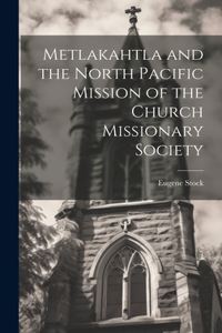 Metlakahtla and the North Pacific Mission of the Church Missionary Society