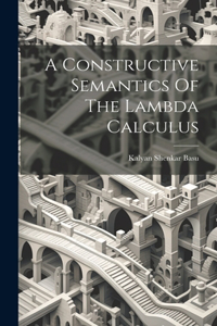 Constructive Semantics Of The Lambda Calculus