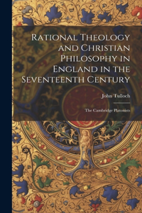 Rational Theology and Christian Philosophy in England in the Seventeenth Century