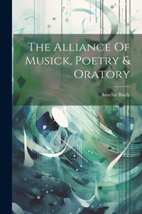 The Alliance Of Musick, Poetry & Oratory