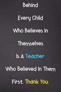 Behind Every Child Who Believes In Themselves Is A Teacher Who Believed In Them First. Thank You.