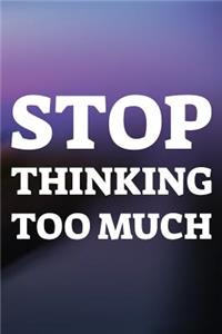 Stop Thinking Too Much