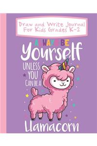 Draw And Write Journal For Kids Grades K-2 Always Be Yourself Unless You Can Be A Llamacorn: Primary-Ruled Story Paper 100 Pages / 50 Sheets