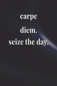 Carpe Diem. Seize The Day.