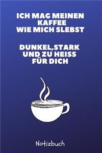 Ich Mag Meinen Kaffee Wie Mich Selbst Dunkel, Stark Und Zu Heiß Für Dich Notizbuch