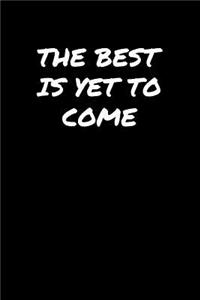 The Best Is Yet To Come