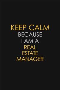 Keep Calm Because I Am A Real Estate Manager