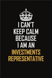 I Can't Keep Calm Because I Am An Investments Representative
