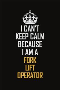 I Can't Keep Calm Because I Am A Fork Lift Operator