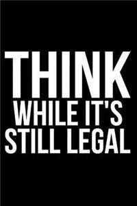 Think While It's Still Legal