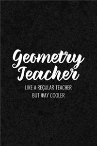 Geometry Teacher Like a Regular Teacher But Way Cooler