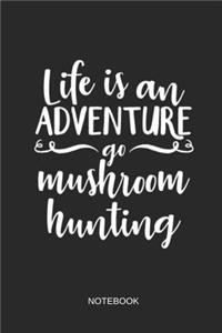 Life Is an Adventure Go Mushroom Hunting Notebook