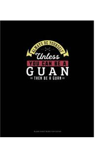 Always Be Yourself Unless You Can Be A Guan Then Be A Guan