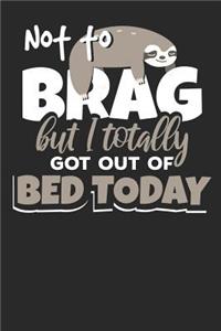 Not to Brag but i Totally got out of Bed Today