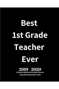 Best 1st Grade Teacher Ever! 2019 - 2020 18 Month Weekly & Monthly Planner July 2019 to December 2020