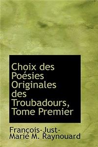 Choix Des Po Sies Originales Des Troubadours, Tome Premier