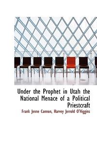 Under the Prophet in Utah the National Menace of a Political Priestcraft