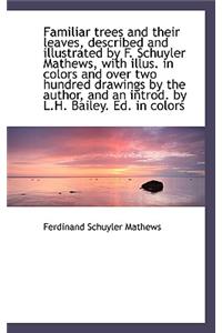 Familiar Trees and Their Leaves, Described and Illustrated by F. Schuyler Mathews, with Illus. in Co
