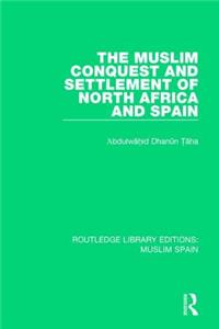 The Muslim Conquest and Settlement of North Africa and Spain