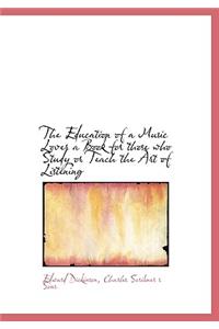 The Education of a Music Lover a Book for Those Who Study or Teach the Art of Listening