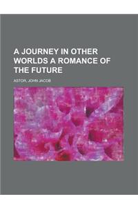 A Journey in Other Worlds a Romance of the Future