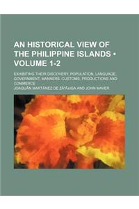 An  Historical View of the Philippine Islands; Exhibiting Their Discovery, Population, Language, Government, Manners, Customs, Productions and Commerc