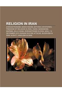 Religion in Iran: Zoroastrianism, Manichaeism, Mithraic Mysteries, Freedom of Religion in Iran, Yazidi, Mandaeism, Mazdak, Ahl-E Haqq