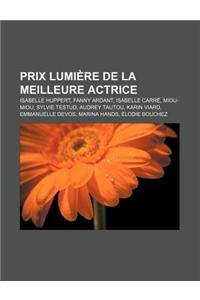 Prix Lumiere de La Meilleure Actrice: Isabelle Huppert, Fanny Ardant, Isabelle Carre, Miou-Miou, Sylvie Testud, Audrey Tautou, Karin Viard