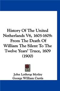 History Of The United Netherlands V6, 1605-1609