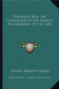 Theodore Beza the Counsellor of the French Reformation 1519 to 1605