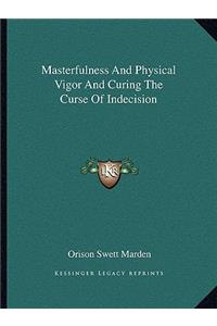 Masterfulness and Physical Vigor and Curing the Curse of Indecision