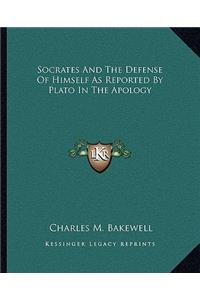 Socrates And The Defense Of Himself As Reported By Plato In The Apology