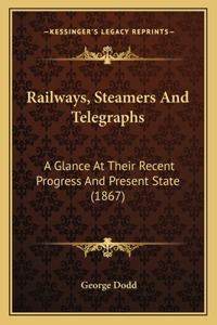 Railways, Steamers and Telegraphs