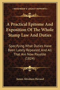 A Practical Epitome And Exposition Of The Whole Stamp Law And Duties