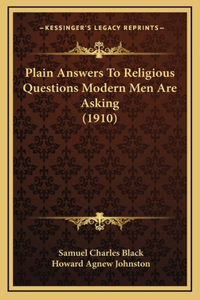 Plain Answers To Religious Questions Modern Men Are Asking (1910)