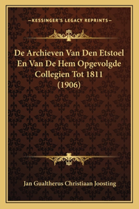 De Archieven Van Den Etstoel En Van De Hem Opgevolgde Collegien Tot 1811 (1906)