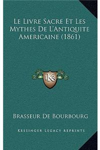 Le Livre Sacre Et Les Mythes de L'Antiquite Americaine (1861)