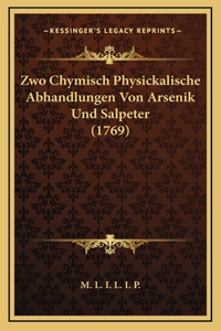 Zwo Chymisch Physickalische Abhandlungen Von Arsenik Und Salpeter (1769)