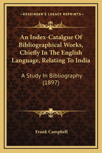 An Index-Catalgue Of Bibliographical Works, Chiefly In The English Language, Relating To India