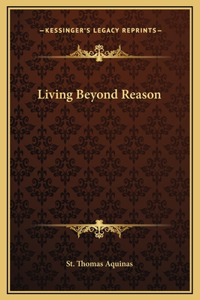 Living Beyond Reason