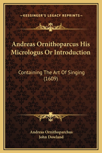 Andreas Ornithoparcus His Micrologus Or Introduction