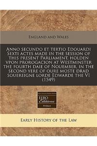 Anno Secundo Et Tertio Edouardi Sexti Actes Made in the Session of This Present Parliament, Holden Vpon Prorogacion at Westminster the Fourth Daie of Nouember, in the Second Yere of Oure Moste Drad Souereigne Lorde Edwarde the VI (1549)