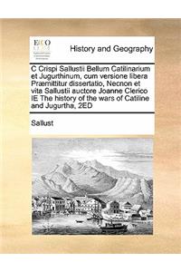 C Crispi Sallustii Bellum Catilinarium et Jugurthinum, cum versione libera Præmittitur dissertatio, Necnon et vita Sallustii auctore Joanne Clerico IE The history of the wars of Catiline and Jugurtha, 2ED