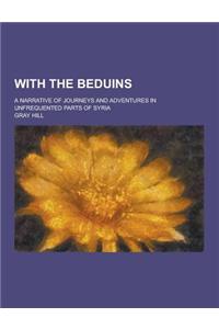 With the Beduins; A Narrative of Journeys and Adventures in Unfrequented Parts of Syria