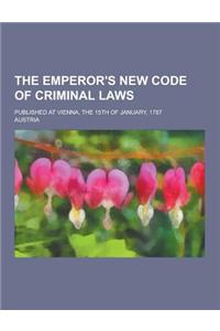 The Emperor's New Code of Criminal Laws; Published at Vienna, the 15th of January, 1787