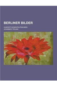 Berliner Bilder; Hundert Momentaufnahmen
