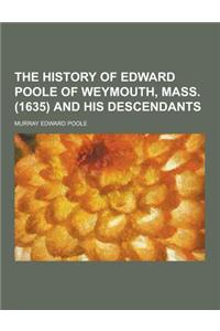 The History of Edward Poole of Weymouth, Mass. (1635) and His Descendants