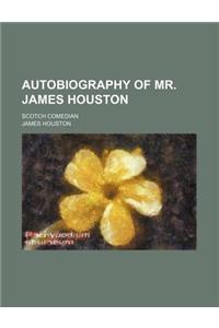 Autobiography of Mr. James Houston; Scotch Comedian