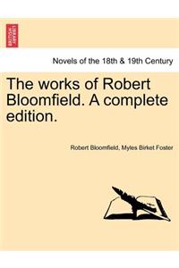 The Works of Robert Bloomfield. a Complete Edition.