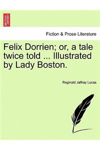 Felix Dorrien; Or, a Tale Twice Told ... Illustrated by Lady Boston.